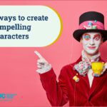 3 ways to create compelling characters (who your reader will care about)