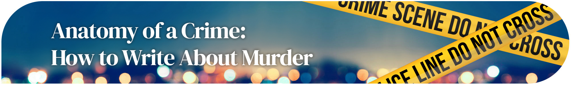 Anatomy of a Crime: How to Write About Murder
